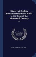 History of English Nonconformity From Wiclif to the Close of the Nineteenth Century: 02 1340297922 Book Cover