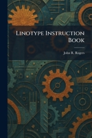 Linotype instruction book;: A detailed description of the mechanism and operation of the linotype with instructions for its erection, maintenance, and care, 1025807553 Book Cover