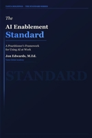 The AI Enablement Standard: The Practitioner's Guide to Integrating AI Into Learning, Work, and Operations (The Standard Series) B0GY5GS9J6 Book Cover