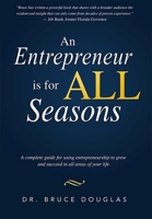 An Entrepreneur Is for All Seasons: A Complete Guide for Using Entrepreneurship to Grow and Succeed in All Areas of Your Life. 1599325543 Book Cover