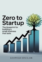 Zero to Startup: The Blueprint for Building a Small Business That Lasts B0F9VLV4N6 Book Cover