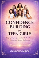 Confidence Building for Teen Girls: Step-by-Step Support to Handle Peer Pressure, Anxiety, and Identity Challenges B0GXDHBM5C Book Cover