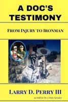 A Doc's Testimony: From Injury To Ironman 0989998754 Book Cover
