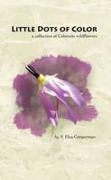 Little Dots of Color: a collection of Colorado wildflowers 1732209863 Book Cover