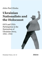 Ukrainian Nationalists and the Holocaust: OUN and UPA’s Participation in the Destruction of Ukrainian Jewry, 1941–1944 3838215486 Book Cover