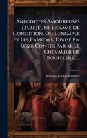 Anecdotes Amoureuses D'un Jeune Homme De Condition, Ou L'exemple Et Les Passions. DivisÃ(c) En Seize Contes Par M. Le Chevalier De Boufflers...... (French Edition) 1024659771 Book Cover