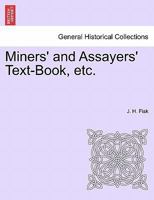 Miners' and Assayers' Text-Book, etc. 1241527733 Book Cover
