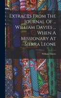 Extracts From The Journal Of ... William Davies ... When A Missionary At Sierra Leone 1017482519 Book Cover