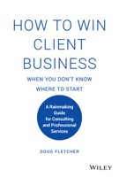 How to Win Client Business When You Don't Know Where to Start : A Rainmaking Guide for Consulting and Professional Services 1119676908 Book Cover