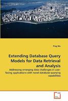 Extending Database Query Models for Data Retrieval and Analysis: Addressing emerging data challenges in user-facing applications with novel database querying capabilities 363928545X Book Cover