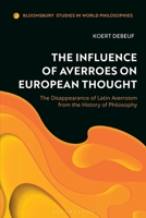 The Influence of Averroes on European Thought: The Disappearance of Latin Averroism from the History of Philosophy (Bloomsbury Studies in World Philosophies) 1350460621 Book Cover