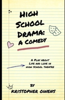 High School Drama: A Comedy: Glimpses of Life and Love in High School Theatre B0GVN221W5 Book Cover