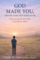 God Made You, And He Does Not Make Junk: Discovering the You That God Had in Mind 1971192023 Book Cover