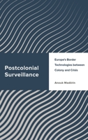 Postcolonial Surveillance: Europe's Border Technologies between Colony and Crisis 1538196255 Book Cover