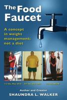 The Food Faucet: A concept in weight management; not a diet 0989247309 Book Cover