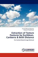 Extraction of Texture Features by Euclidean, Canberra & Both Distance: For Content Based Image Retrieval 3843357404 Book Cover