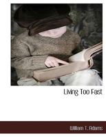 Living Too Fast: Or, the Confessions of a Bank Officer 1140134086 Book Cover