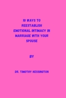 10 Ways to Reestablish Emotional Intimacy in Marriage with Your Spouse. B0CRZ6RYH6 Book Cover
