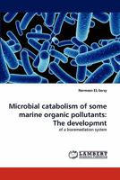 Microbial catabolism of some marine organic pollutants: The developmnt: of a bioremediation system 3843394563 Book Cover