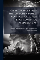 Giebt Tacitus Einen Historischen Beweis Von Vulkanischen Eruptionen Am Niederrhein?: Antiquarisch-naturhistorisch Untersucht... 1270833693 Book Cover