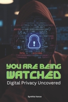 You Are Being Watched: Digital Privacy Uncovered (You Are Being Watched - The No Anonymity Series) B0DV92P55X Book Cover