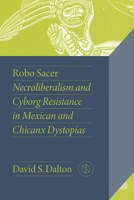 Robo Sacer: Necroliberalism and Cyborg Resistance in Mexican and Chicanx Dystopias 0826505376 Book Cover
