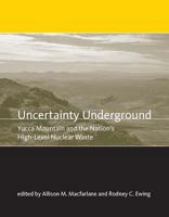 Uncertainty Underground : Yucca Mountain and the Nation's High-Level Nuclear Waste 0262633329 Book Cover