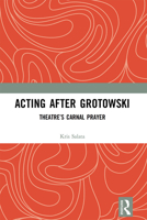 Acting after Grotowski: Theatre’s Carnal Prayer 1032236590 Book Cover