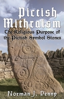 Pictish-Mithraism, the Religious Purpose of the Pictish Symbol Stones 1786290235 Book Cover