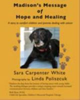 Madison's Message of Hope and Healing: A story to comfort children and parents dealing with cancer 0982498616 Book Cover