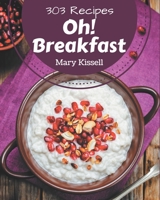 Oh! 303 Breakfast Recipes: The Best Breakfast Cookbook on Earth B08QFBMWQL Book Cover