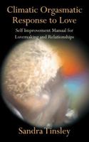 Climatic Orgasmatic Response to Love: Self Improvement Manual for Lovemaking and Relationships 1481750461 Book Cover