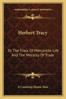 Herbert Tracy: Or The Trials Of Mercantile Life And The Morality Of Trade 0548317216 Book Cover