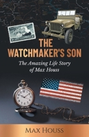 The Watchmaker's Son: The Amazing Life Story of Max Houss 1662918585 Book Cover