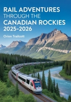Rail Adventures Through the Canadian Rockies 2025–2026: The Ultimate Tour of Scenic Train Journeys and Majestic Mountain Landscapes B0FJL9875Y Book Cover