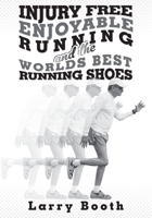 Injury Free Enjoyable Running and the Worlds Best Running Shoes 1512233307 Book Cover