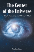 The Center of the Universe: Where your Story and My Story Meet 1639034625 Book Cover