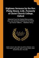 Eighteen Sermons by the Rev. Philip Henry, A.M., Formerly of Christ Church College, Oxford: Selected From his Original Manuscripts; Also, two Sermons ... ... by Francis Tallents ... Matthew Henry 1017474176 Book Cover