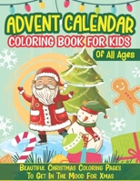 Advent Calendar Coloring Book For Kids Of All Ages: Beautiful Christmas Coloring Pages To Get In The Mood For Xmas B08MSFDSP3 Book Cover