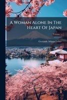 A Woman Alone In The Heart Of Japan, Volume 1 128680275X Book Cover