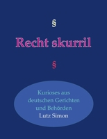 Recht-skurril: Kurioses aus deutschen Gerichten und Behörden (German Edition) 3750443882 Book Cover