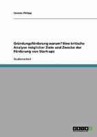 Gründungsförderung warum? Eine kritische Analyse möglicher Ziele und Zwecke der Förderung von Start-ups 3638645037 Book Cover