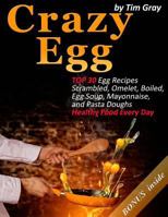 Crazy Egg: TOP 30 Egg Recipes Scrambled, Omelet, Boiled, Egg Soup, Mayonnaise, and Pasta Doughs 197946684X Book Cover