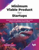 Minimum Viable Product for Startups: Mastering the MVP lifecycle from strategic market research to sustainable product scaling (English Edition) 936589333X Book Cover