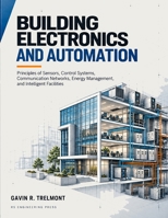 Building Electronics and Automation: Principles of Sensors, Control Systems, Communication Networks, Energy Management, and Intelligent Facilities B0HKGP4P2B Book Cover
