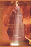 Nur e Amber: Journey of Healing, Transformation & Re-birth! B087SJWD1H Book Cover