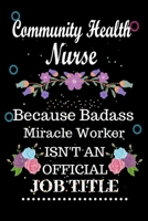 Community Health Nurse Because Badass Miracle Worker Isn't an Official Job Title: Lined Notebook Gift for Community Health Nurse. Notebook / Diary / Thanksgiving & Birthday Gift For Community Health N 1676495509 Book Cover