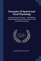 Principles of Speech and Dictionary of Sounds, Including Directions and Exercises for the Cure of Stammering and Correction of all Faults of Articulation 1019195983 Book Cover