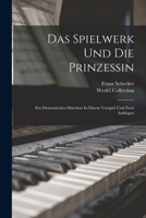 Das Spielwerk Und Die Prinzessin: Ein Dramatisches M�rchen In Einem Vorspiel Und Zwei Aufz�gen 101933407X Book Cover