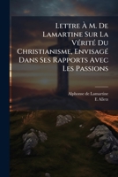 Lettre À M. De Lamartine Sur La Vérité Du Christianisme, Envisagé Dans Ses Rapports Avec Les Passions 1147543690 Book Cover